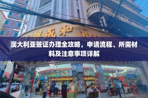 澳大利亚签证办理全攻略，申请流程、所需材料及注意事项详解