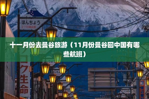 十一月份去曼谷旅游（11月份曼谷回中国有哪些航班）