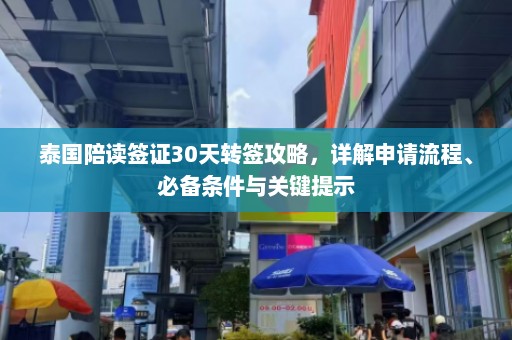 泰国陪读签证30天转签攻略，详解申请流程、必备条件与关键提示