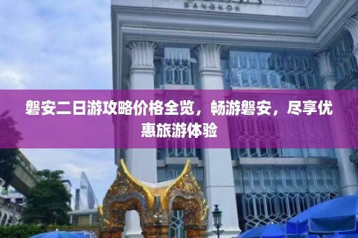 磐安二日游攻略价格全览，畅游磐安，尽享优惠旅游体验