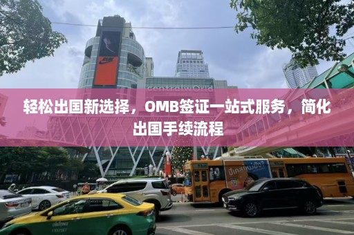 轻松出国新选择，OMB签证一站式服务，简化出国手续流程