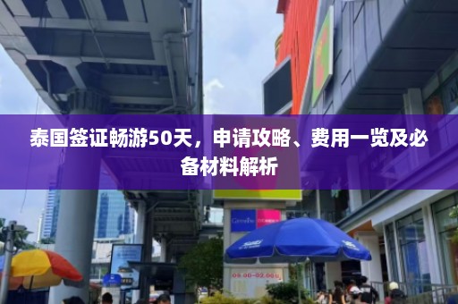 泰国签证畅游50天，申请攻略、费用一览及必备材料解析