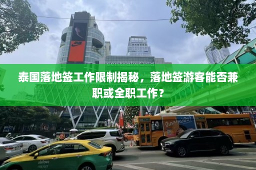 泰国落地签工作限制揭秘，落地签游客能否兼职或全职工作？