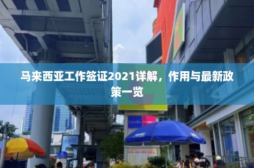 马来西亚工作签证2021详解，作用与最新政策一览