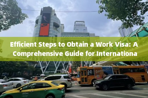 Efficient Steps to Obtain a Work Visa: A Comprehensive Guide for International Employment