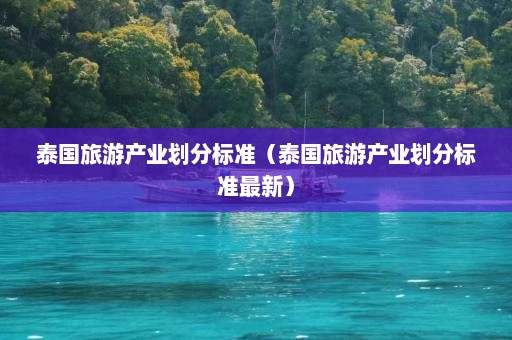 泰国旅游产业划分标准（泰国旅游产业划分标准最新）