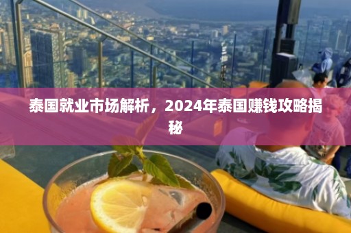 泰国就业市场解析，2024年泰国赚钱攻略揭秘