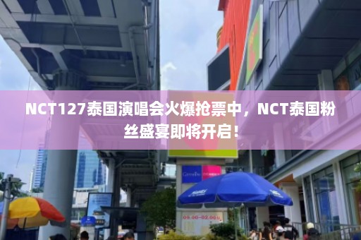 NCT127泰国演唱会火爆抢票中，NCT泰国粉丝盛宴即将开启！