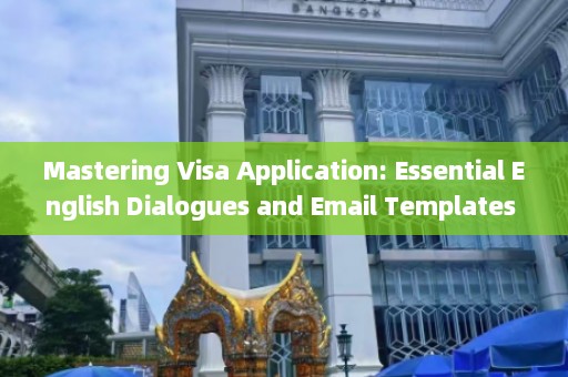 Mastering Visa Application: Essential English Dialogues and Email Templates for a Seamless Process