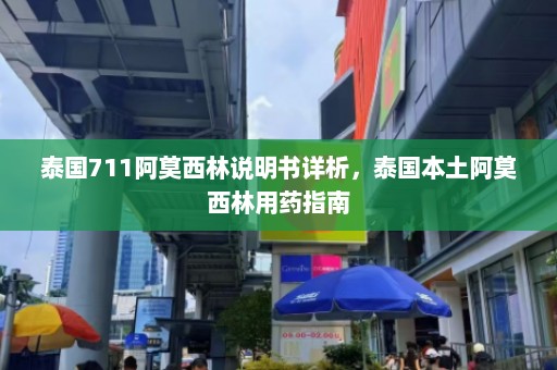 泰国711阿莫西林说明书详析，泰国本土阿莫西林用药指南