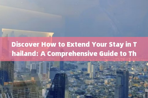 Discover How to Extend Your Stay in Thailand: A Comprehensive Guide to Thai Visa Renewal Procedures and Application Form in Chinese