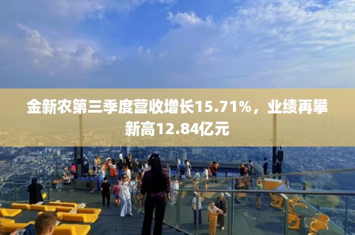 金新农第三季度营收增长15.71%，业绩再攀新高12.84亿元  第1张