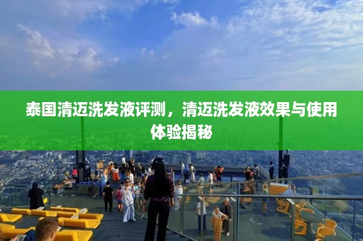 泰国清迈洗发液评测，清迈洗发液效果与使用体验揭秘