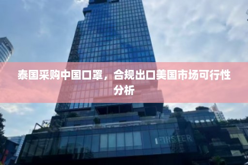 泰国采购中国口罩，合规出口美国市场可行性分析