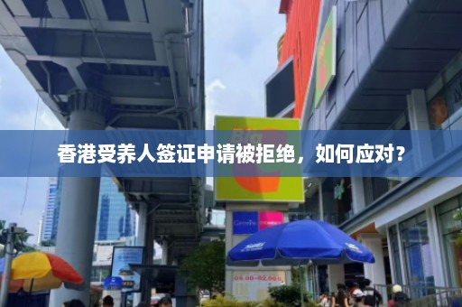 香港受养人签证申请被拒绝，如何应对？  第1张