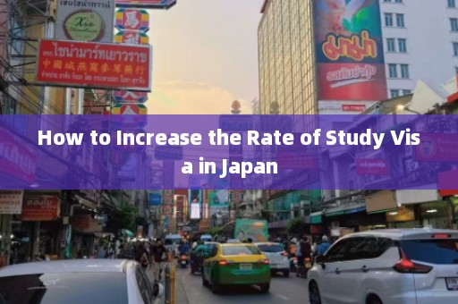 How to Increase the Rate of Study Visa in Japan