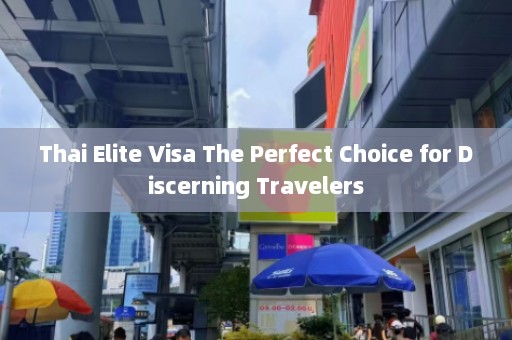 Thai Elite Visa The Perfect Choice for Discerning Travelers