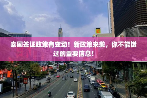 泰国签证政策有变动！新政策来袭，你不能错过的重要信息！  第1张