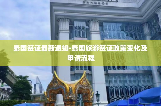 泰国签证最新通知-泰国旅游签证政策变化及申请流程