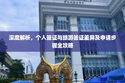 深度解析，个人签证与旅游签证差异及申请步骤全攻略