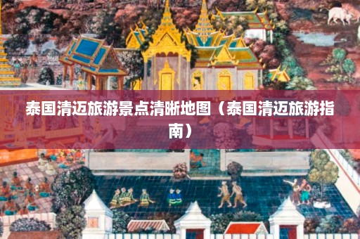 泰国清迈旅游景点清晰地图（泰国清迈旅游指南）  第1张