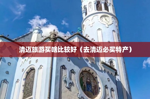 清迈旅游买啥比较好（去清迈必买特产）