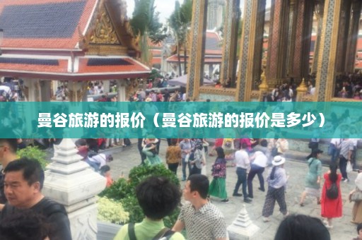 曼谷旅游的报价（曼谷旅游的报价是多少）  第1张