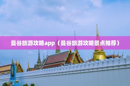 曼谷旅游攻略app（曼谷旅游攻略景点推荐）  第1张