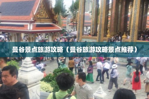 曼谷景点旅游攻略（曼谷旅游攻略景点推荐）  第1张