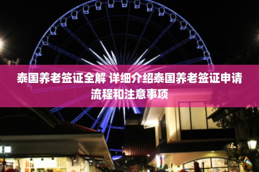 泰国养老签证全解 详细介绍泰国养老签证申请流程和注意事项  第1张