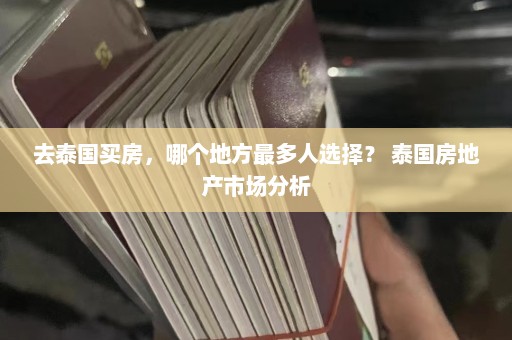 去泰国买房，哪个地方最多人选择？ 泰国房地产市场分析  第1张