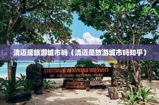 清迈是旅游城市吗（清迈是旅游城市吗知乎）