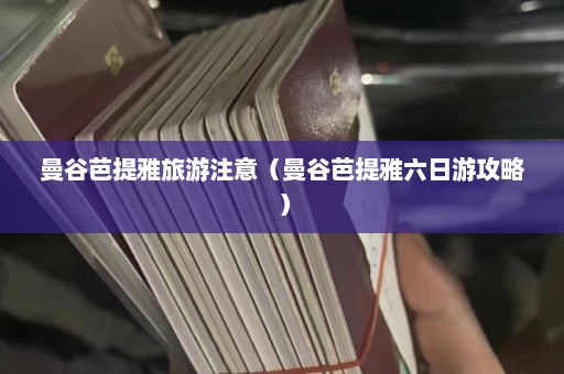 曼谷芭提雅旅游注意（曼谷芭提雅六日游攻略）  第1张