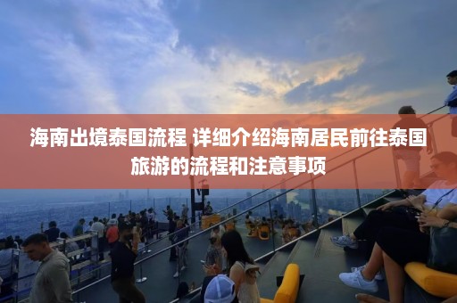 海南出境泰国流程 详细介绍海南居民前往泰国旅游的流程和注意事项