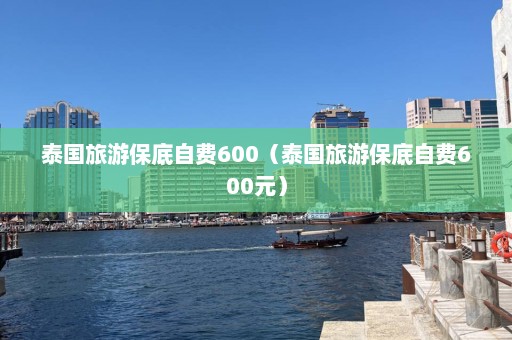 泰国旅游保底自费600（泰国旅游保底自费600元）  第1张