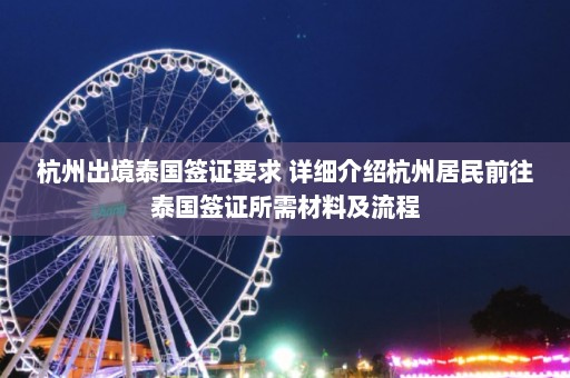 杭州出境泰国签证要求 详细介绍杭州居民前往泰国签证所需材料及流程  第1张