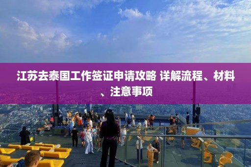 江苏去泰国工作签证申请攻略 详解流程、材料、注意事项