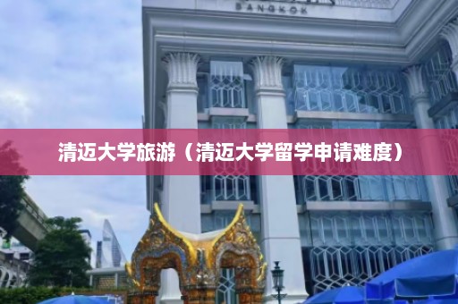 清迈大学旅游（清迈大学留学申请难度）  第1张