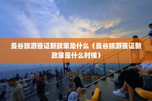 曼谷旅游签证新政策是什么（曼谷旅游签证新政策是什么时候）  第1张