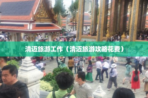 清迈旅游工作（清迈旅游攻略花费）  第1张