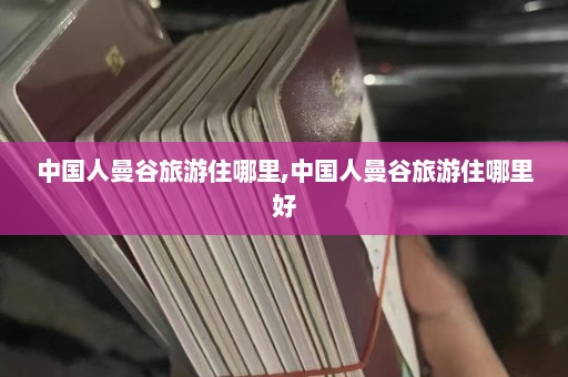 中国人曼谷旅游住哪里,中国人曼谷旅游住哪里好  第1张