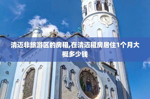 清迈非旅游区的房租,在清迈租房居住1个月大概多少钱