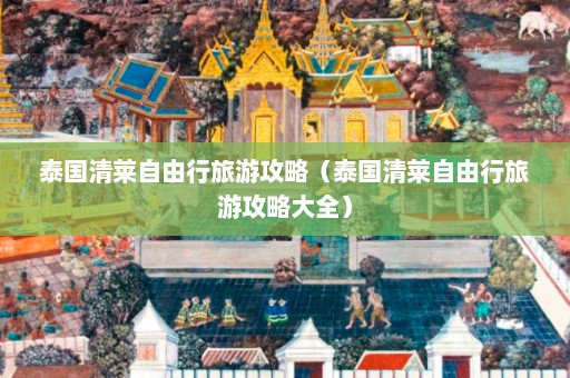 泰国清莱自由行旅游攻略（泰国清莱自由行旅游攻略大全）  第1张