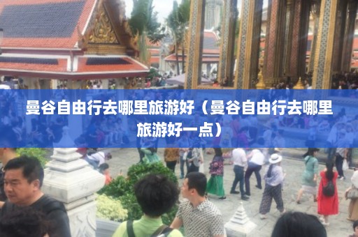 曼谷自由行去哪里旅游好（曼谷自由行去哪里旅游好一点）  第1张