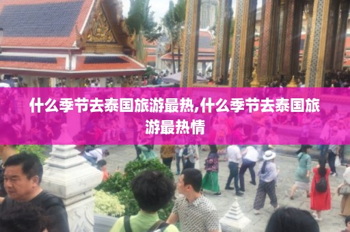 什么季节去泰国旅游最热,什么季节去泰国旅游最热情  第1张