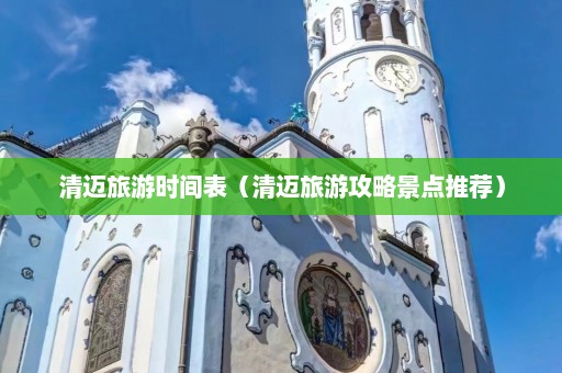 清迈旅游时间表（清迈旅游攻略景点推荐）