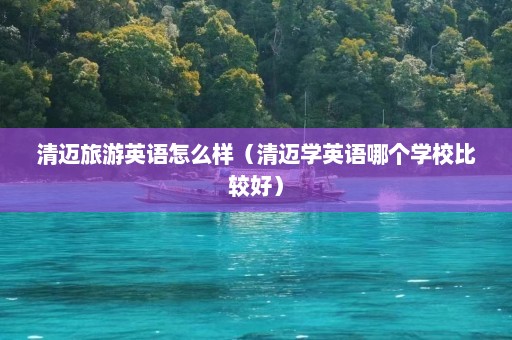 清迈旅游英语怎么样（清迈学英语哪个学校比较好）