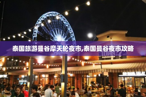 泰国旅游曼谷摩天轮夜市,泰国曼谷夜市攻略  第1张