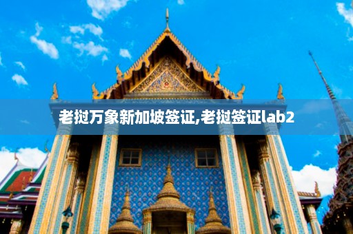 老挝万象新加坡签证,老挝签证lab2  第1张