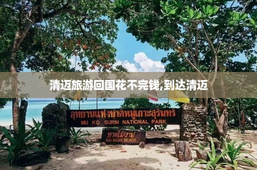 清迈旅游回国花不完钱,到达清迈